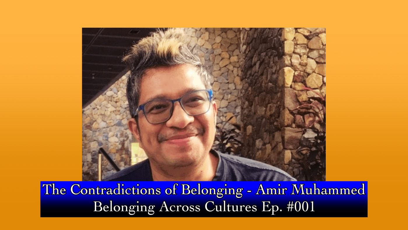 Amir Muhammed | The Contradictions of Belonging - Belonging Across CulturesPodcast - hosted by Yang-May Ooi